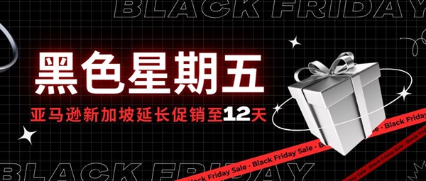 亚马逊新加坡黑色星期五促销活动首次延长至12天！11月21日至12月2日，超值折扣等你来抢！